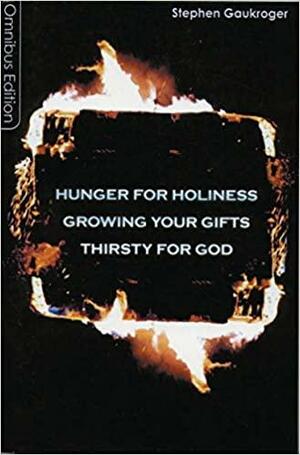 Hunger for Holiness/Thirsty for God/Growing Our Gifts by Stephen Gaukroger