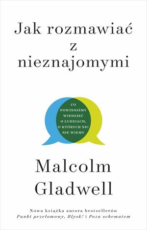 Jak rozmawiać z nieznajomymi. Co powinniśmy wiedzieć o ludziach, o których nic nie wiemy by Malcolm Gladwell
