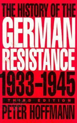 The History of the German Resistance, 1933-1945 by Peter Hoffmann, Richard Barry