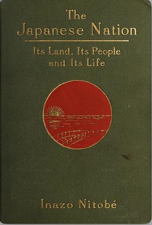 The Japanese Nation: Its Land, Its People, and Its Life; With Special Consideration to Its Relations with the United States by Inazō Nitobe