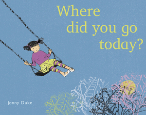 Where Did You Go Today? by Jenny Duke