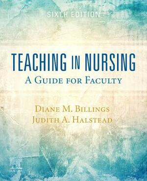 Teaching in Nursing: A Guide for Faculty by Diane M. Billings, Judith A. Halstead