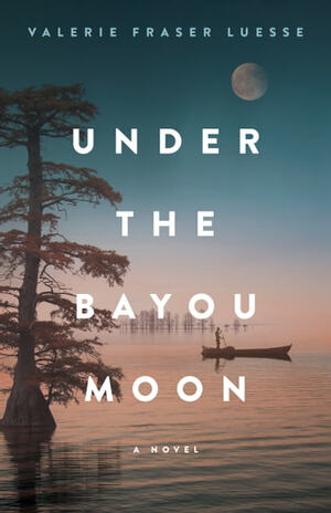 Under the Bayou Moon by Valerie Fraser Luesse