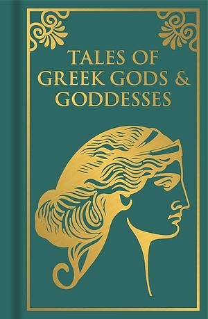 Tales of Greek Gods & Goddesses by Carolyn Sherwin Bailey, Mrs. Guy E. Lloyd, Thomas Bulfinch, V.C. Turnbull, M.M. Bird, Olivia Coolidge, Ferdinand Schmidt, Carl Frederich Becker, James Baldwin, Nathanial Hawthorne, Jean Lang