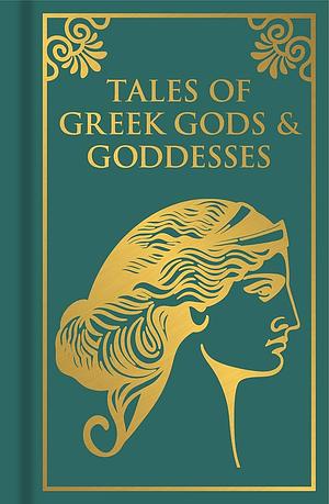 Tales of Greek Gods & Goddesses by Thomas Bulfinch, James Baldwin, Jean Lang, Ferdinand Schmidt, Nathanial Hawthorne, Mrs. Guy E. Lloyd, M.M. Bird, Olivia Coolidge, Carl Frederich Becker, Carolyn Sherwin Bailey, V.C. Turnbull