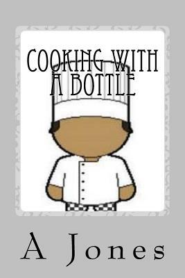 Cooking With a Bottle by A. Jones