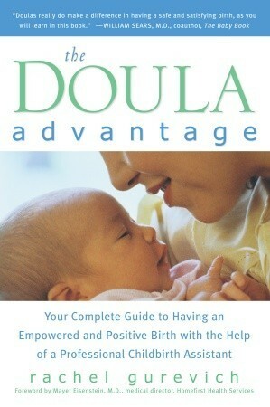 The Doula Advantage: Your Complete Guide to Having an Empowered and Positive Birth with the Help of a Professional Childbirth Assistant by Rachel Gurevich