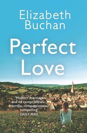 Perfect Love: 'A terrific, compassionate, compelling novel' Daily Mail by Elizabeth Buchan, Elizabeth Buchan