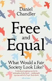Free and Equal: What Would a Fair Society Look Like? by Daniel Chandler