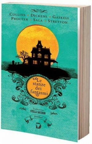 Le stanze dei fantasmi by Charles Dickens, Hesba Stretton, Adelaide Anne Procter, George Augustus Sala, Elizabeth Gaskell, Wilkie Collins