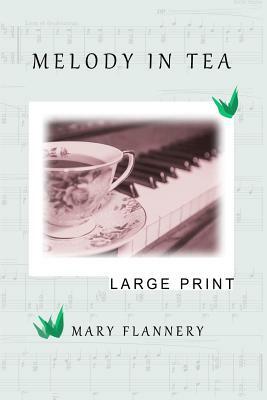 Melody In Tea: Large Print by Mary Flannery