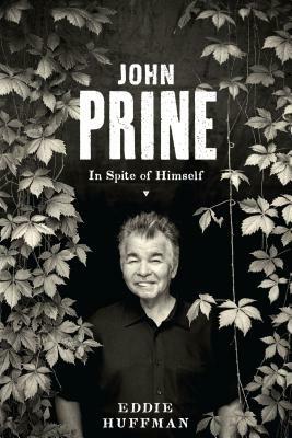 John Prine: In Spite of Himself by Eddie Huffman