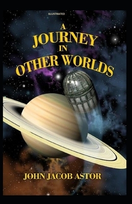 A Journey in Other Worlds Illustrated by John Jacob Astor