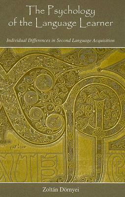 The Psychology of the Language Learner: Individual Differences in Second Language Acquisition by Zoltán Dörnyei