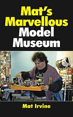 Mat's Marvellous Model Museum by Mat Irvine, David Jefferis