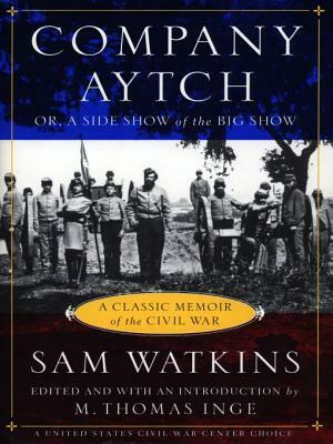 Company Aytch; or, A Side Show of the Big Show: A Classic Memoir of the Civil War by Sam R. Watkins