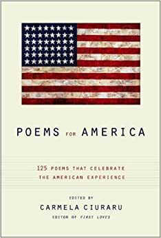 Poems for America: 125 Poems That Celebrate the American Experience by Carmela Ciuraru