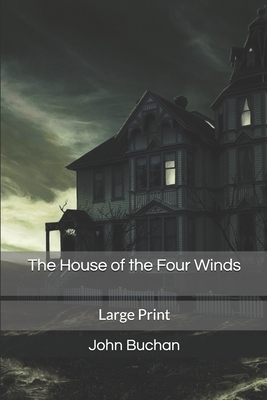 The House of the Four Winds: Large Print by John Buchan