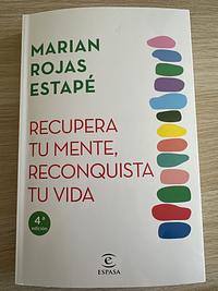 Recupera tu mente, reconquista tu vida by Marian Rojas Estapé