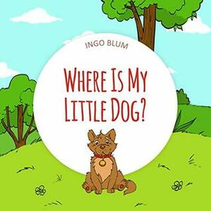 Where Is My Little Dog? by Ingo Blum, Antonio Pahetti