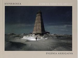 Hyperborea: Stories from the Arctic by Evgenia Arbugaeva