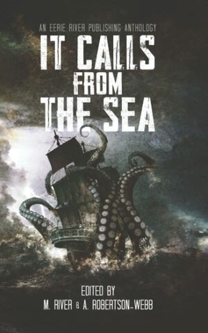 It Calls From the Sea: An Anthology of Terror on the Deep Blue Sea by Alanna Robertson-Webb
