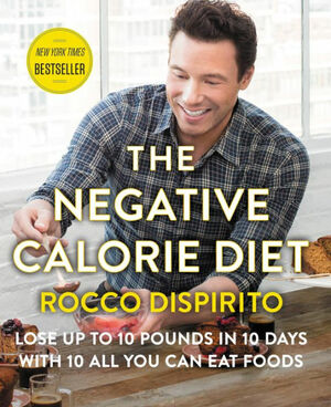 The Negative Calorie Diet: 10 All-You-Can-Eat Foods, 10 Hard-to-Lose Pounds, 10 Life-Changing Days by Rocco DiSpirito