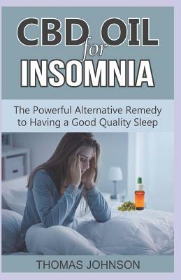 CBD Oil for Insomnia: The Powerful Alternative Remedy to Having a Good Quality Sleep by Thomas Johnson