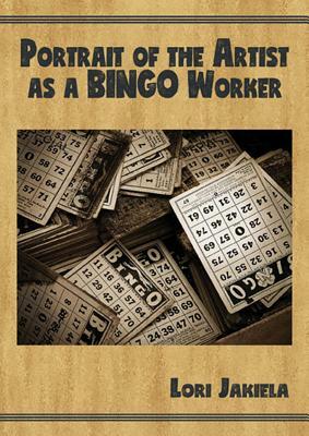Portrait of the Artist as a Bingo Worker: On Work and the Writing Life by Lori Jakiela