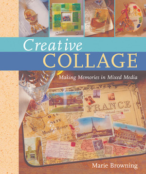 Creative Collage: Making Memories in Mixed Media by Marie Browning, Prolific Impressions Inc.