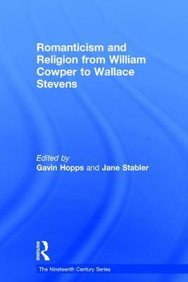 Romanticism and Religion from William Cowper to Wallace Stevens by Gavin Hopps