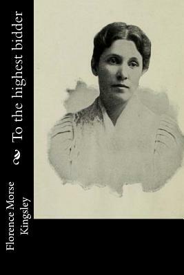 To the highest bidder by Florence Morse Kingsley