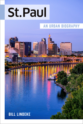 St. Paul: An Urban Biography by Bill Lindeke