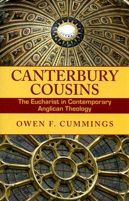 Canterbury Cousins: The Eucharist in Contemporary Anglican Theology by Owen F. Cummings