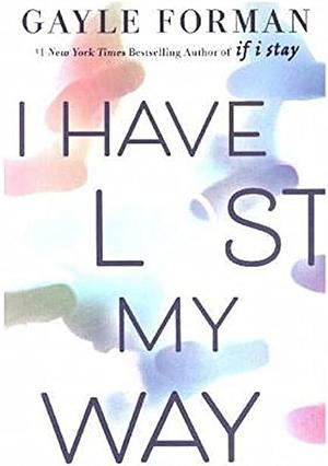 I Have Lost My Way by Gayle Forman