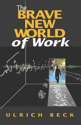 The Brave New World of Work by Ulrich Beck