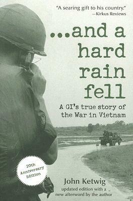 ...and a Hard Rain Fell: A Gi's True Story of the War in Vietnam by John Ketwig
