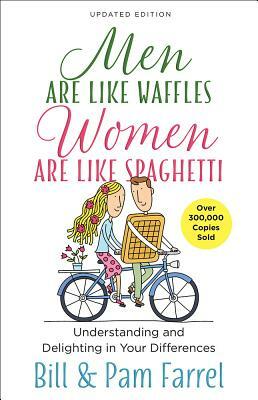 Men Are Like Waffles--Women Are Like Spaghetti: Understanding and Delighting in Your Differences by Bill Farrel, Pam Farrel