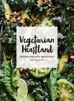 Vegetarian Heartland: Recipes for Life's Adventures by Shelly Westerhausen