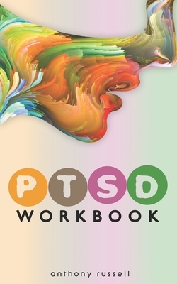 PTSD Workbook: Self-Help Techniques for Overcoming Traumatic Stress Symptoms, Anxiety, Anger, Depression, Emotional Trauma by Anthony Russell