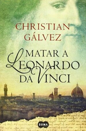 Matar a Leonardo da Vinci by Christian Gálvez