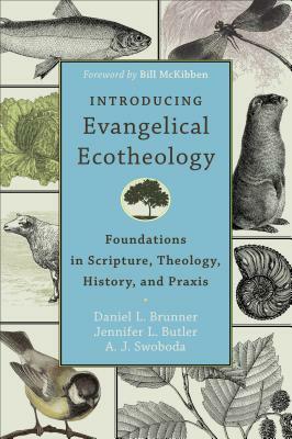 Introducing Evangelical Ecotheology: Foundations in Scripture, Theology, History, and Praxis by Jennifer L. Butler, A.J. Swoboda, Daniel L. Brunner