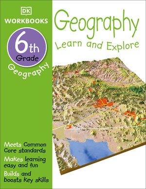 DK Workbooks: Geography, Sixth Grade: Learn and Explore by D.K. Publishing