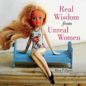 Real Wisdom from Unreal Women by Risa Palazzo