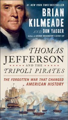 Thomas Jefferson and the Tripoli Pirates: The Forgotten War That Changed American History by Don Yaeger, Brian Kilmeade