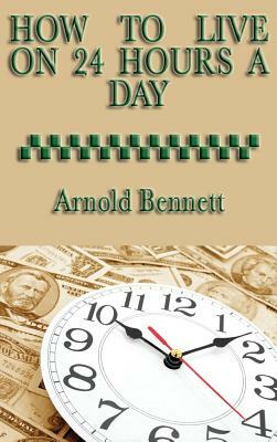 How to Live on 24 Hours a Day by Arnold Bennett