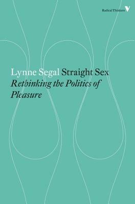 Straight Sex: Rethinking the Politics of Pleasure by Lynne Segal