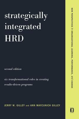 Strategically Integrated Hrd: A Six- Step Approach to Creating Results-Driven Programs Performance by Jerry W. Gilley, Ann Maycunich Gilley, Ann Maycunich Gilley