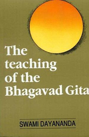 The Teaching of the Bhagavad Gita by Dayananda Saraswati, Dayananda Saraswati