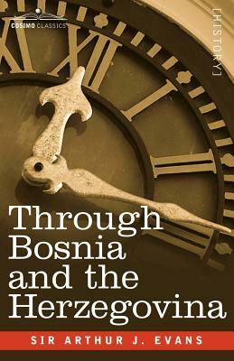 Through Bosnia and the Herzegovina on Foot During the Insurrection, August and September 1875 with an Historical Review of Bosnia and a Glimpse at the by Arthur Evans